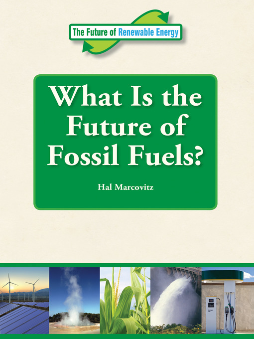 Title details for What Is the Future of Fossil Fuels? by Hal Marcovitz - Available